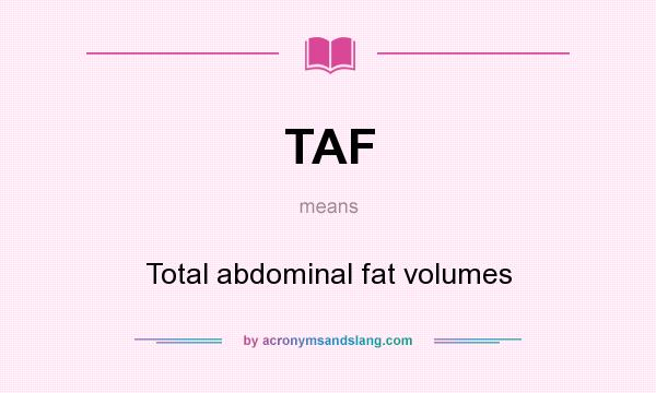 What does TAF mean? It stands for Total abdominal fat volumes