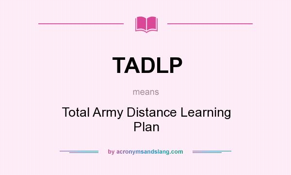 What does TADLP mean? It stands for Total Army Distance Learning Plan