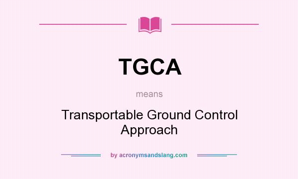 What does TGCA mean? It stands for Transportable Ground Control Approach