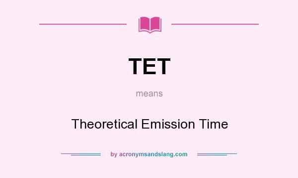 What does TET mean? It stands for Theoretical Emission Time