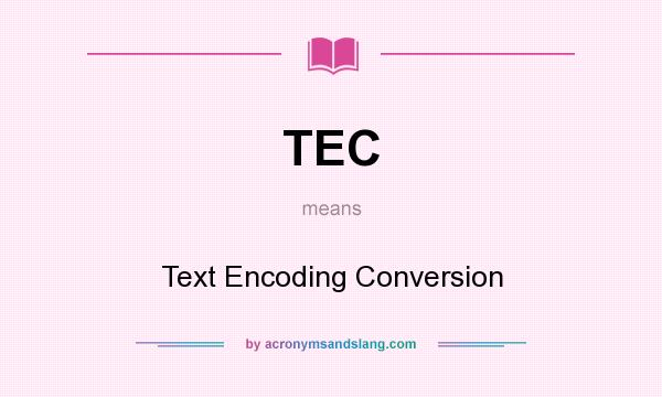 What does TEC mean? It stands for Text Encoding Conversion