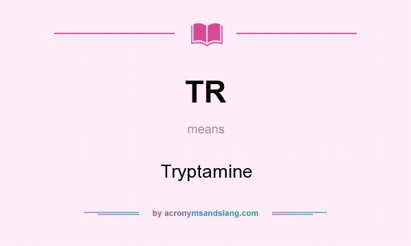 What does TR mean? It stands for Tryptamine
