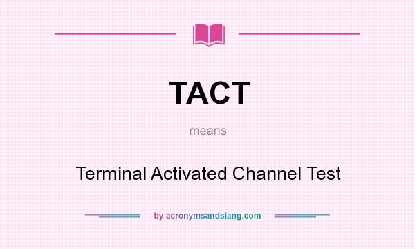 What does TACT mean? It stands for Terminal Activated Channel Test
