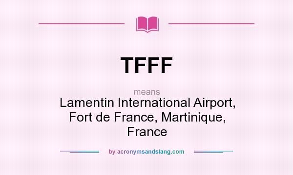 What does TFFF mean? It stands for Lamentin International Airport, Fort de France, Martinique, France