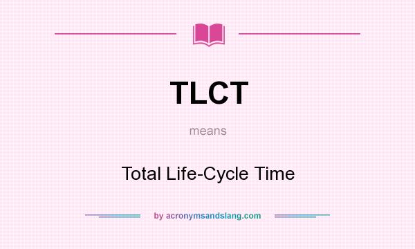 What does TLCT mean? It stands for Total Life-Cycle Time