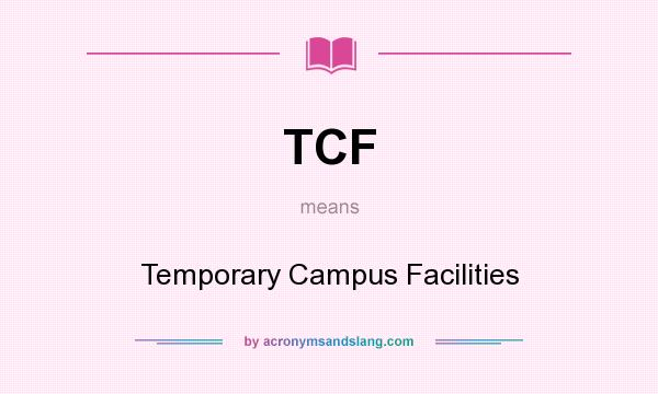 What does TCF mean? It stands for Temporary Campus Facilities