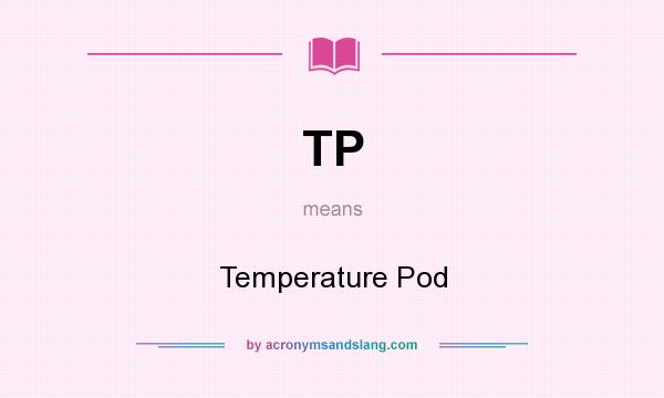 What does TP mean? It stands for Temperature Pod