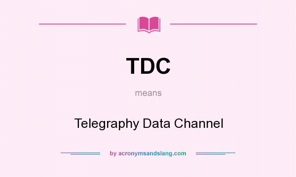 What does TDC mean? It stands for Telegraphy Data Channel