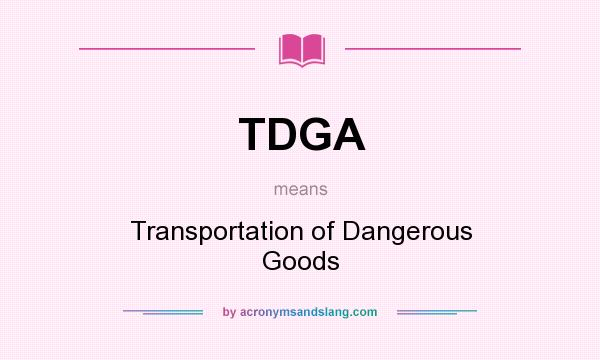 What does TDGA mean? It stands for Transportation of Dangerous Goods