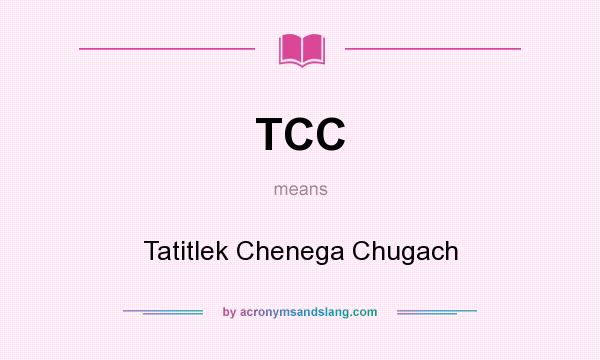 What does TCC mean? It stands for Tatitlek Chenega Chugach