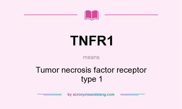 What does TNFR1 mean? It stands for Tumor necrosis factor receptor type 1