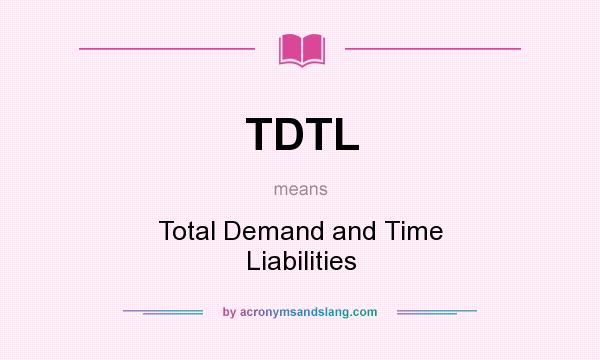 What does TDTL mean? It stands for Total Demand and Time Liabilities