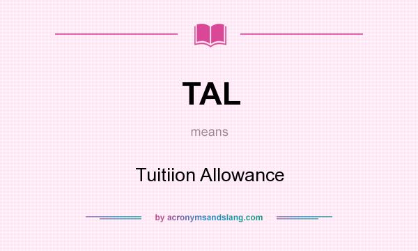 What does TAL mean? It stands for Tuitiion Allowance