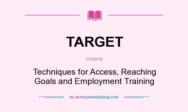 What does TARGET mean? It stands for Techniques for Access, Reaching Goals and Employment Training