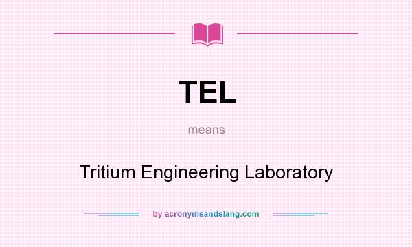 What does TEL mean? It stands for Tritium Engineering Laboratory