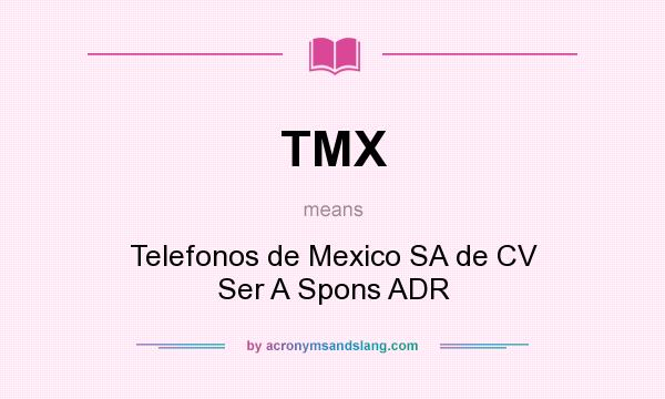 What does TMX mean? It stands for Telefonos de Mexico SA de CV Ser A Spons ADR