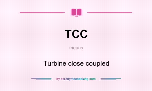 What does TCC mean? It stands for Turbine close coupled