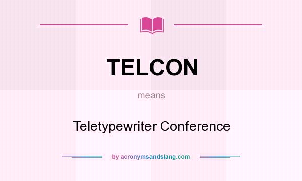 What does TELCON mean? It stands for Teletypewriter Conference