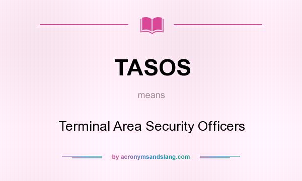 What does TASOS mean? It stands for Terminal Area Security Officers