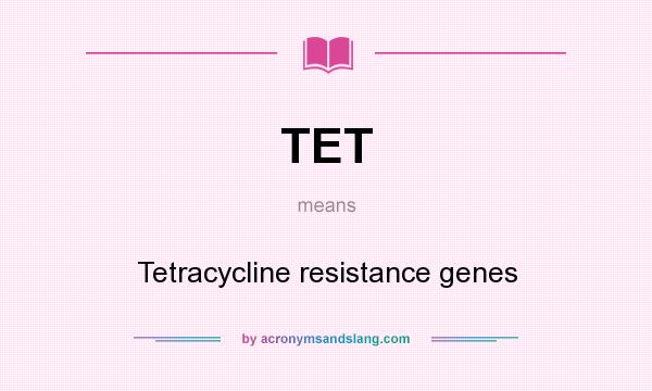 What does TET mean? It stands for Tetracycline resistance genes