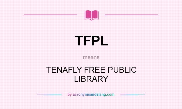 What does TFPL mean? It stands for TENAFLY FREE PUBLIC LIBRARY