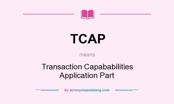 What does TCAP mean? It stands for Transaction Capababilities Application Part