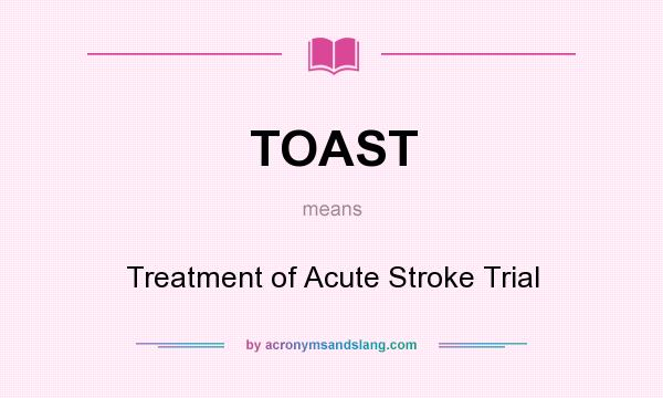 What does TOAST mean? It stands for Treatment of Acute Stroke Trial