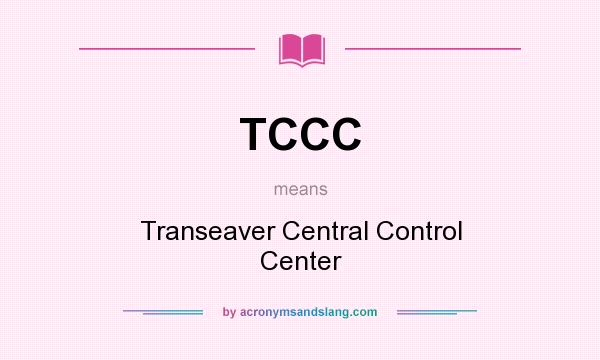What does TCCC mean? It stands for Transeaver Central Control Center