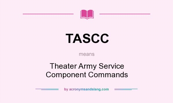What does TASCC mean? It stands for Theater Army Service Component Commands