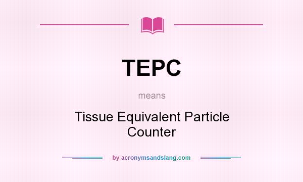 What does TEPC mean? It stands for Tissue Equivalent Particle Counter