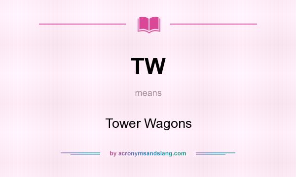 What does TW mean? It stands for Tower Wagons