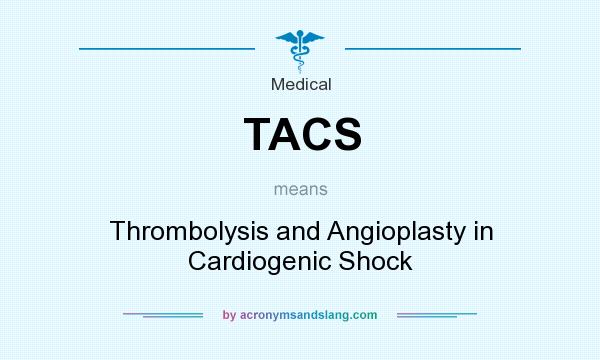 What does TACS mean? It stands for Thrombolysis and Angioplasty in Cardiogenic Shock
