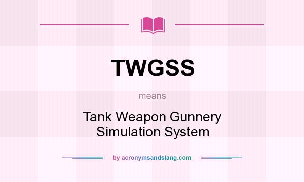 What does TWGSS mean? It stands for Tank Weapon Gunnery Simulation System