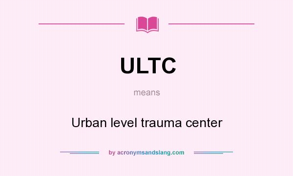 What does ULTC mean? It stands for Urban level trauma center