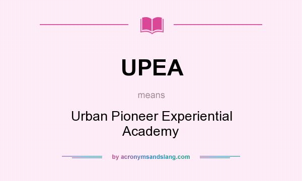 What does UPEA mean? It stands for Urban Pioneer Experiential Academy