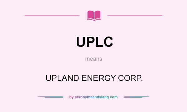 What does UPLC mean? It stands for UPLAND ENERGY CORP.