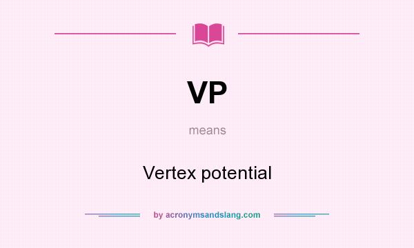 What does VP mean? It stands for Vertex potential