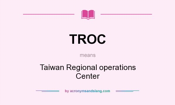 What does TROC mean? It stands for Taiwan Regional operations Center