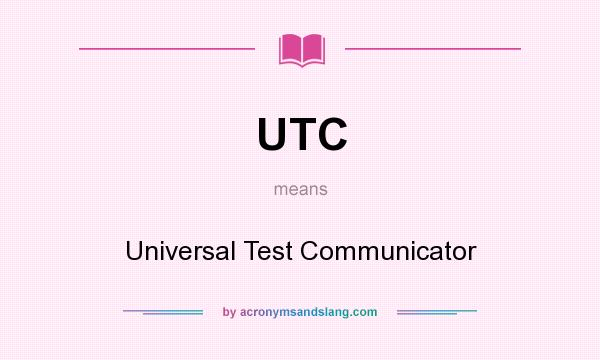 What does UTC mean? It stands for Universal Test Communicator