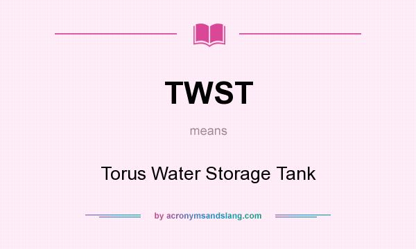 What does TWST mean? It stands for Torus Water Storage Tank