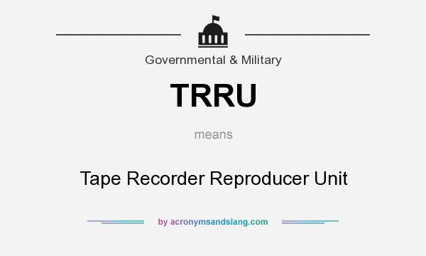 What does TRRU mean? It stands for Tape Recorder Reproducer Unit