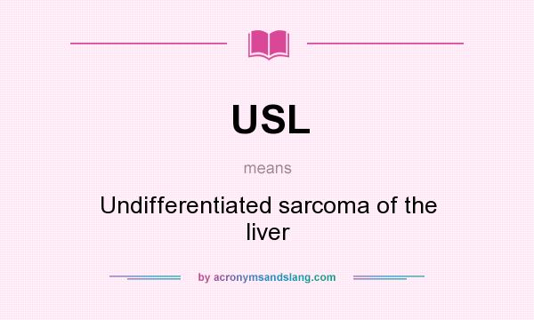 What does USL mean? It stands for Undifferentiated sarcoma of the liver