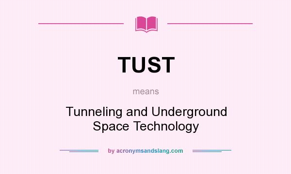 What does TUST mean? It stands for Tunneling and Underground Space Technology