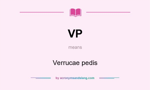 What does VP mean? It stands for Verrucae pedis
