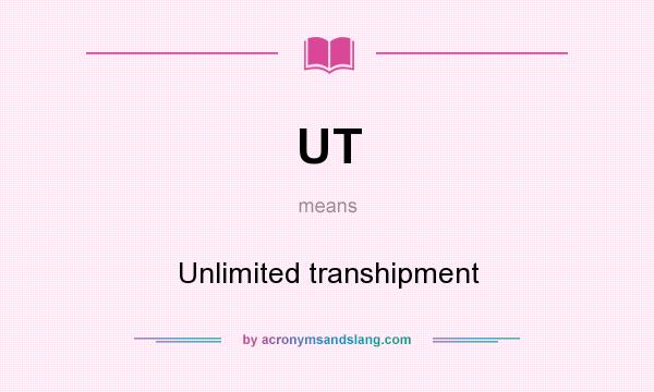 What does UT mean? It stands for Unlimited transhipment
