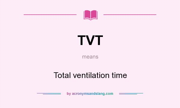 What does TVT mean? It stands for Total ventilation time
