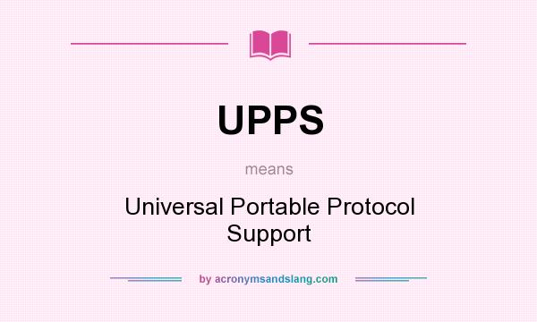 What does UPPS mean? It stands for Universal Portable Protocol Support