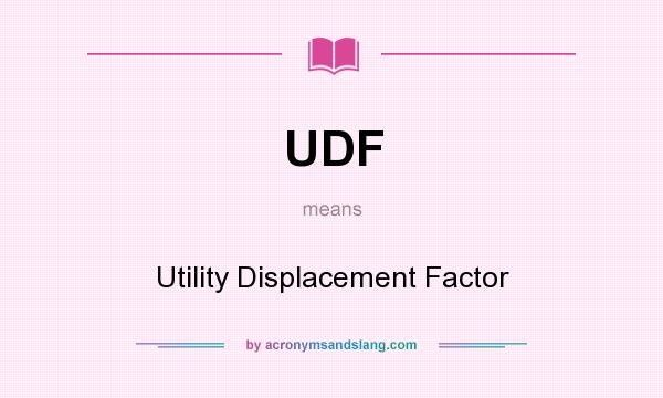 What does UDF mean? It stands for Utility Displacement Factor