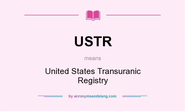 What does USTR mean? It stands for United States Transuranic Registry