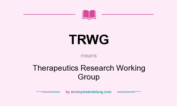 What does TRWG mean? It stands for Therapeutics Research Working Group